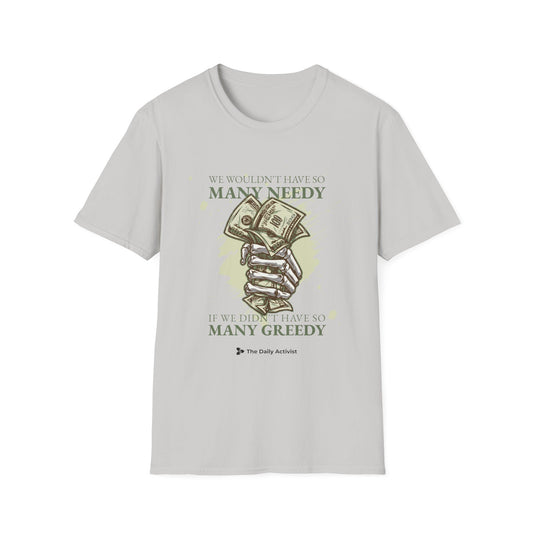 We Wouldn't Have So Many Needy If We Didn't Have So Many Greedy Unisex Softstyle T-Shirt