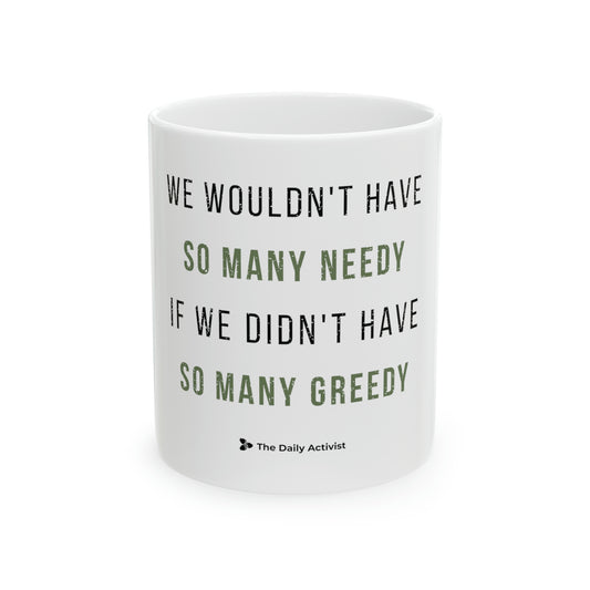 We Wouldn't Have So Many Needy If We Didn't Have So Many Greedy Ceramic Mug, 11oz