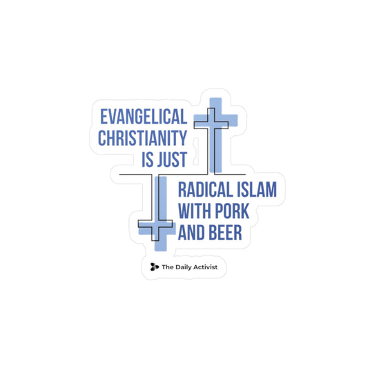 Evangelical Christianity is Just Radical Islam With Pork and Beer Kiss-Cut Vinyl Decals