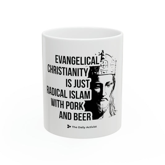 Evangelical Christianity is Just Radical Islam With Pork and Beer Ceramic Mug, 11oz