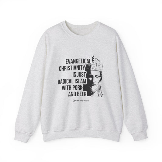 Evangelical Christianity is Just Radical Islam With Pork and Beer Unisex Heavy Blend™ Crewneck Sweatshirt