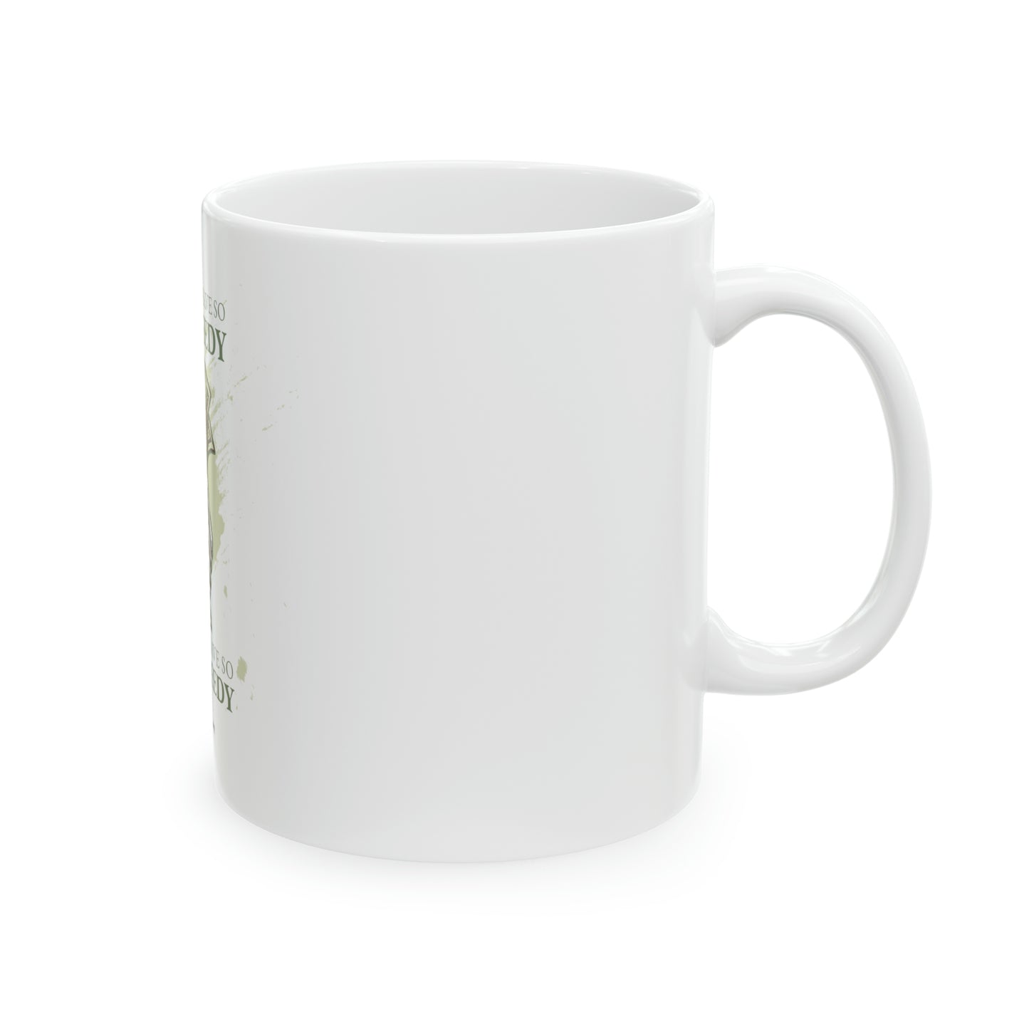 We Wouldn't Have So Many Needy If We Didn't Have So Many Greedy Ceramic Mug, 11oz