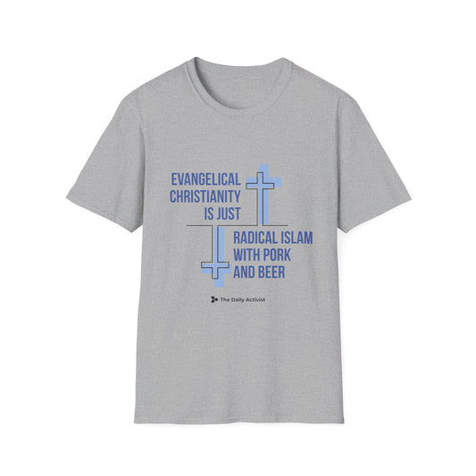 Evangelical Christianity is Just Radical Islam With Pork and Beer Unisex Softstyle T-Shirt