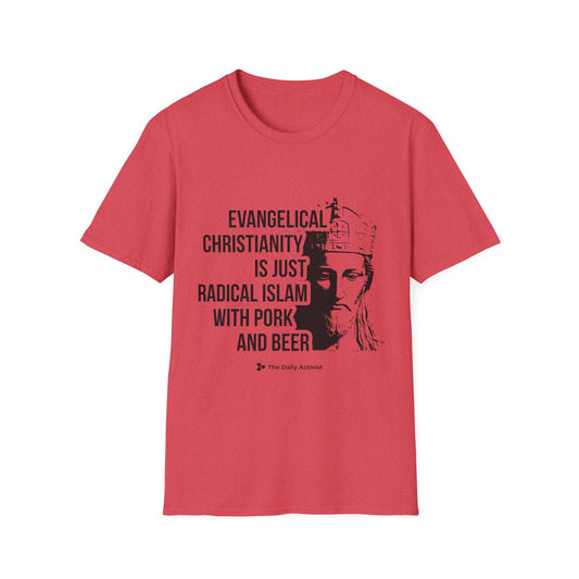 Evangelical Christianity is Just Radical Islam With Pork and Beer Unisex Softstyle T-Shirt