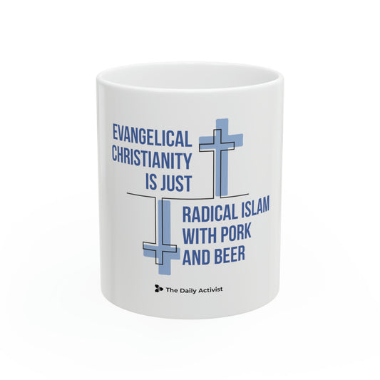 Evangelical Christianity is Just Radical Islam With Pork and Beer Ceramic Mug, 11oz