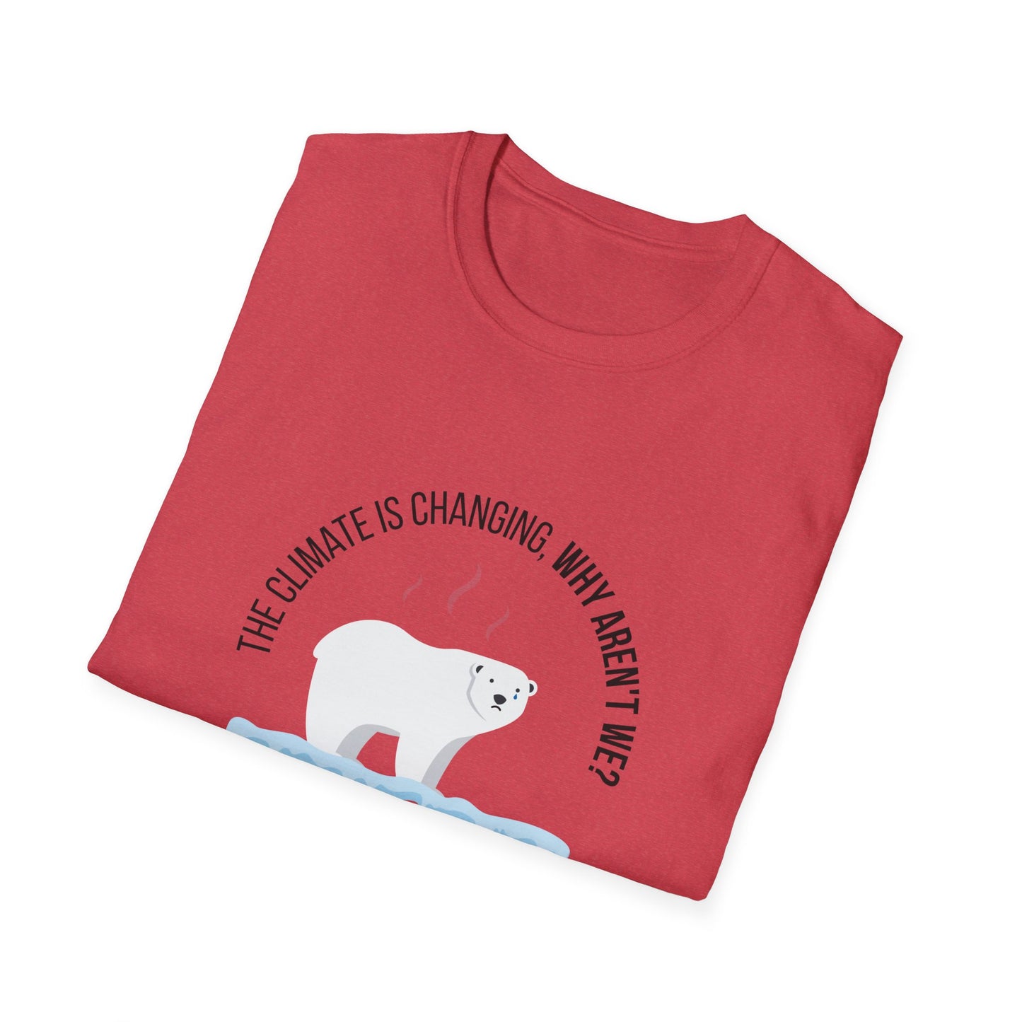 The Climate is Changing, Why Aren't We Unisex Softstyle T-Shirt