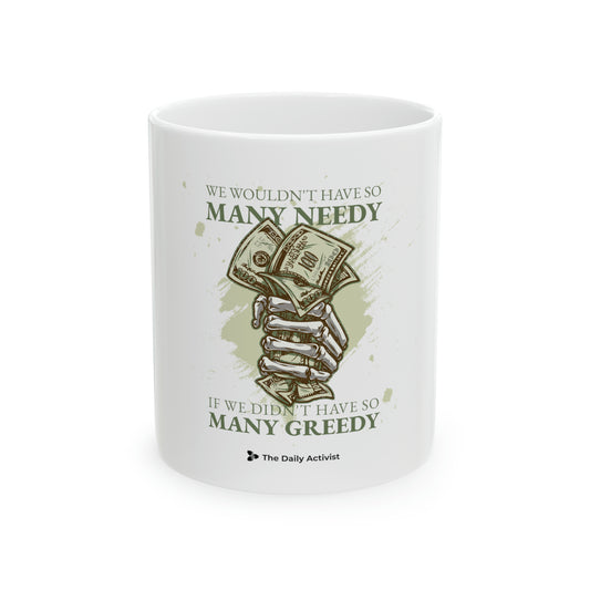 We Wouldn't Have So Many Needy If We Didn't Have So Many Greedy Ceramic Mug, 11oz