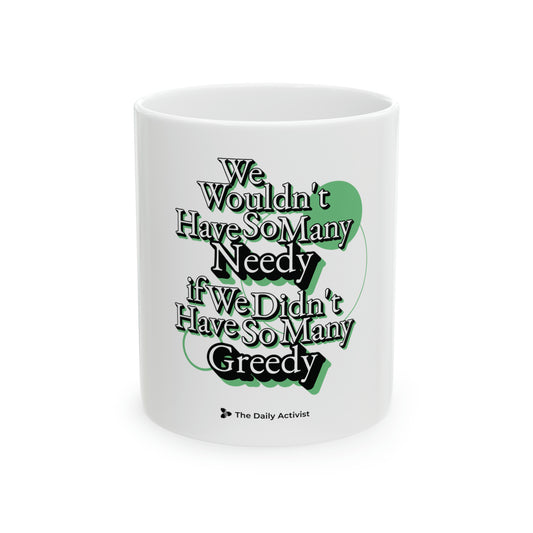 We Wouldn't Have So Many Needy If We Didn't Have So Many Greedy Ceramic Mug, 11oz