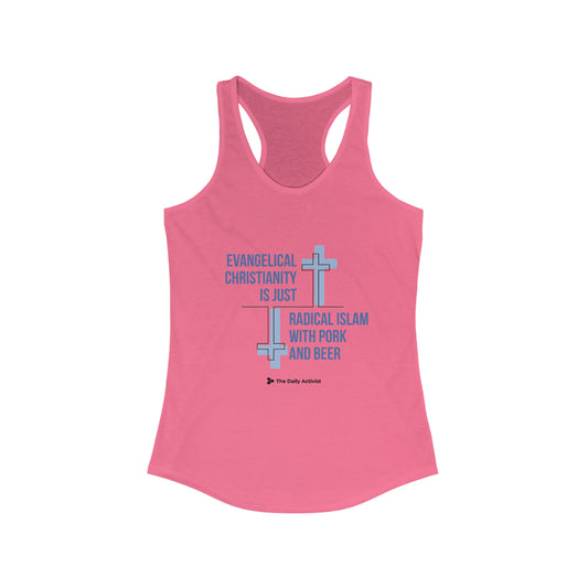 Evangelical Christianity is Just Radical Islam With Pork and Beer Women's Ideal Racerback Tank